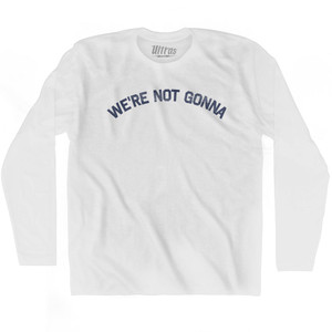 We're Not Gonna Adult Cotton Long Sleeve T-shirt - White