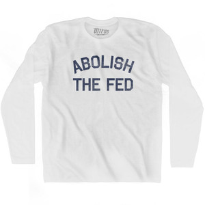 Abolish The Fed Adult Cotton Long Sleeve T-Shirt - White Abolish The Fed Adult Cotton Long Sleeve T-Shirt - White