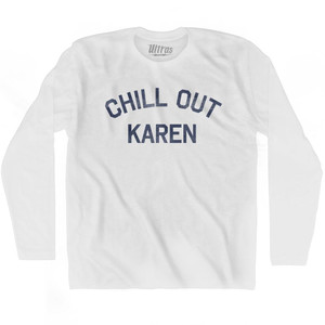 Chill Out Karen Adult Cotton Long Sleeve T-Shirt - White Chill Out Karen Adult Cotton Long Sleeve T-Shirt - White