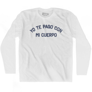 Yo Te Pago Con Mi Cuerpo Adult Cotton Long Sleeve T-shirt - White Yo Te Pago Con Mi Cuerpo Adult Cotton Long Sleeve T-shirt - White