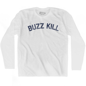 Buzz Kill Adult Cotton Long Sleeve T-shirt - White Buzz Kill Adult Cotton Long Sleeve T-shirt - White