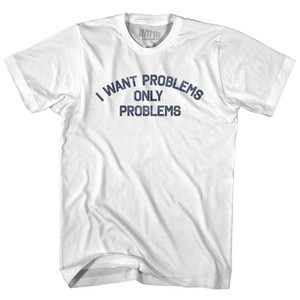 I Want Problems Only Problems Womens Cotton Junior Cut T-Shirt - White