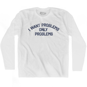 I Want Problems Only Problems Adult Cotton Long Sleeve T-shirt - White