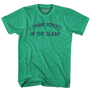 I Think You're In The Clear Adult Tri-Blend T-shirt - Heather Green I Think You're In The Clear Adult Tri-Blend T-shirt - Heather Green