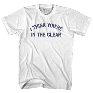 I Think You're In The Clear Womens Cotton Junior Cut T-Shirt - White I Think You're In The Clear Womens Cotton Junior Cut T-Shirt - White
