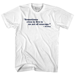 Sometimes Even To Live Is Sn Act Of Courage Seneca Adult Cotton T-shirt - White