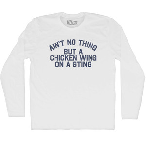 Ain't No Thing But A Chicken Wing On A Sting Adult Cotton Long Sleeve T-shirt - White Ain't No Thing But A Chicken Wing On A Sting Adult Cotton Long Sleeve T-shirt - White