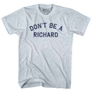Don't Be A Richard Adult Tri-Blend T-shirt - Athletic White Don't Be A Richard Adult Tri-Blend T-shirt - Athletic White