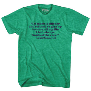 I'd Made It This Far And Refused To Give Up Because All My Life I Had Always Finished The Race Louis Zamperini Adult Tri-Blend T-shirt - Athletic Green I'd Made It This Far And Refused To Give Up Because All My Life I Had Always Finished The Race Louis Zamperini Adult Tri-Blend T-shirt - Athletic Green