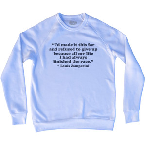 I'd Made It This Far And Refused To Give Up Because All My Life I Had Always Finished The Race Louis Zamperini Adult Tri-Blend Sweatshirt - White I'd Made It This Far And Refused To Give Up Because All My Life I Had Always Finished The Race Louis Zamperini Adult Tri-Blend Sweatshirt - White