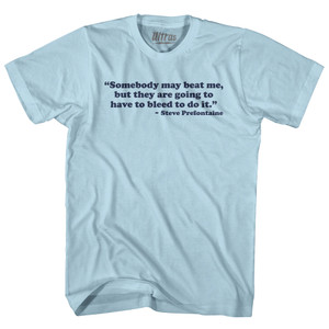 Somebody May Beat Me, But They Are Going To Have To Bleed To Do It Steve Prefontaine Adult Cotton T-shirt - Light Blue Somebody May Beat Me, But They Are Going To Have To Bleed To Do It Steve Prefontaine Adult Cotton T-shirt - Light Blue