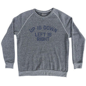 Up Is Down Left Is Right Adult Tri-Blend Sweatshirt - Athletic Grey Up Is Down Left Is Right Adult Tri-Blend Sweatshirt - Athletic Grey