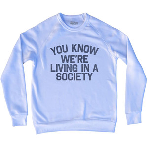 You Know We're Living In A Society Adult Tri-Blend Sweatshirt - White You Know We're Living In A Society Adult Tri-Blend Sweatshirt - White