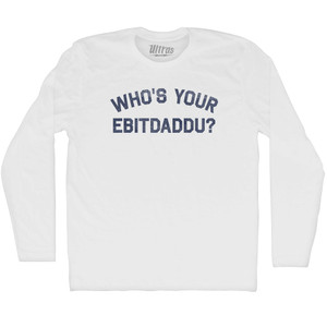 Who's Your Ebitdaddu Adult Cotton Long Sleeve T-shirt - White