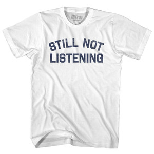 Still Not Listening Adult Cotton T-shirt - White