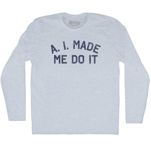 A. I. Made Me Do It Adult Tri-Blend Long Sleeve T-shirt - Athletic White