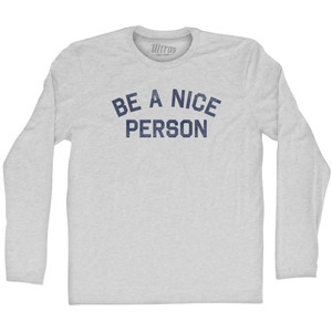 Be A Nice Person Adult Cotton Long Sleeve T-shirt - Grey Heather Be A Nice Person Adult Cotton Long Sleeve T-shirt - Grey Heather
