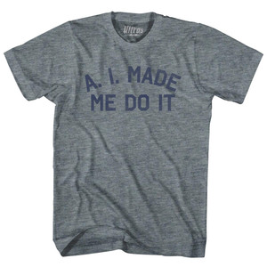 A. I. Made Me Do It Womens Tri-Blend Junior Cut T-Shirt - Athletic Grey A. I. Made Me Do It Womens Tri-Blend Junior Cut T-Shirt - Athletic Grey