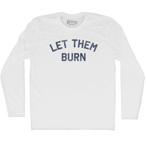 Let Them Burn Adult Cotton Long Sleeve T-shirt - White