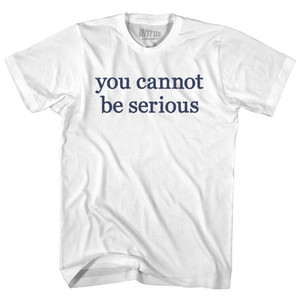You Cannot Be Serious Rage Font Womens Cotton Junior Cut T-Shirt - White You Cannot Be Serious Rage Font Womens Cotton Junior Cut T-Shirt - White