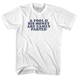 A Fool & His Money Are Easily Parted Adult Cotton T-shirt - White A Fool & His Money Are Easily Parted Adult Cotton T-shirt - White