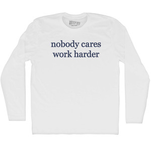 Nobody Cares Work Harder Rage Font Adult Cotton Long Sleeve T-shirt - White