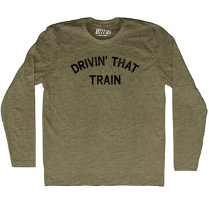 Drivin' That Train Adult Tri-Blend Long Sleeve T-shirt - Military Green Drivin' That Train Adult Tri-Blend Long Sleeve T-shirt - Military Green