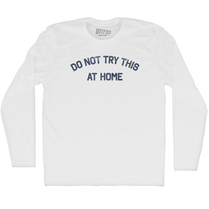 Do Not Try This At Home Adult Cotton Long Sleeve T-shirt - White