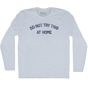 Do Not Try This At Home Adult Tri-Blend Long Sleeve T-shirt - Athletic White