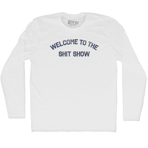 Welcome To The Shit Show Adult Cotton Long Sleeve T-shirt - White Welcome To The Shit Show Adult Cotton Long Sleeve T-shirt - White