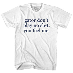Gator Don't Play No Sh*t. You Feel Me Womens Cotton Junior Cut T-Shirt - White Gator Don't Play No Sh*t. You Feel Me Womens Cotton Junior Cut T-Shirt - White