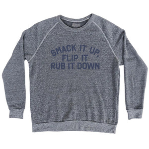 Smack It Up, Flip It Rub It Down Adult Tri-Blend Sweatshirt - Athletic Grey Smack It Up, Flip It Rub It Down Adult Tri-Blend Sweatshirt - Athletic Grey