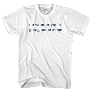 No Wonder You're Going Home Alone Rage Font Adult Cotton T-shirt - White No Wonder You're Going Home Alone Rage Font Adult Cotton T-shirt - White