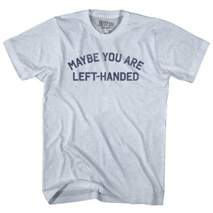 Maybe You Are Left-Handed Adult Tri-Blend T-shirt - Athletic White Maybe You Are Left-Handed Adult Tri-Blend T-shirt - Athletic White