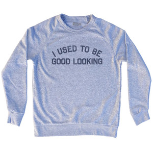 I Used To Be Good Looking Adult Tri-Blend Sweatshirt - Grey Heather I Used To Be Good Looking Adult Tri-Blend Sweatshirt - Grey Heather