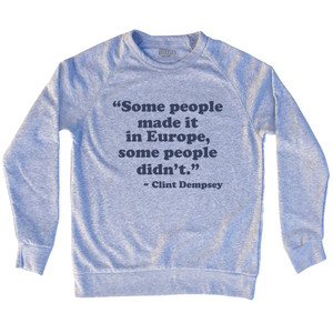 Some People Made It In Europe, Some People Didn't. - Clint Dempsey Adult Tri-Blend Sweatshirt - Grey Heather Some People Made It In Europe, Some People Didn't. - Clint Dempsey Adult Tri-Blend Sweatshirt - Grey Heather