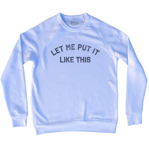 Let Me Put It Like This Adult Tri-Blend Sweatshirt - White
