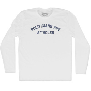 Politicians Are A Holes Adult Cotton Long Sleeve T-shirt - White