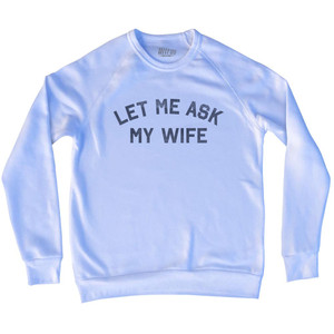 Let Me Ask My Wife Adult Tri-Blend Sweatshirt - White