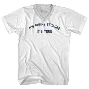 It's Funny Because I'ts True Adult Tri-Blend V-neck T-shirt - White