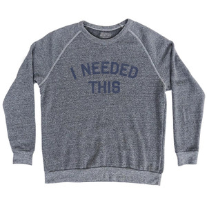 I Needed This Adult Tri-Blend Sweatshirt - Athletic Grey