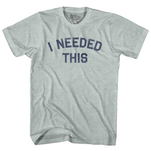 I Needed This Adult Tri-Blend T-shirt - Athletic Cool Grey