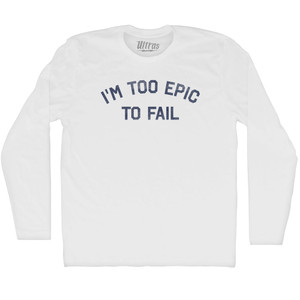 I'm To Epic To Fail Adult Cotton Long Sleeve T-shirt - White