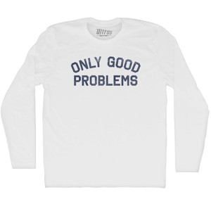 Only Good Problems Adult Cotton Long Sleeve T-shirt - White