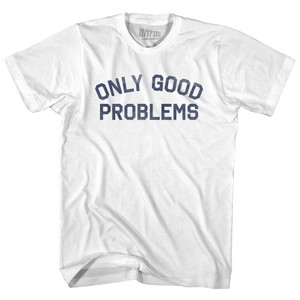 Only Good Problems Adult Cotton T-shirt - White