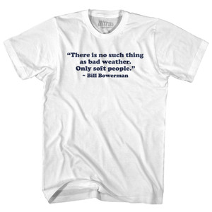There Is No Such Thing As Bad Weather. Only Soft People - Bill Bowerman Adult Cotton T-shirt - White There Is No Such Thing As Bad Weather. Only Soft People - Bill Bowerman Adult Cotton T-shirt - White