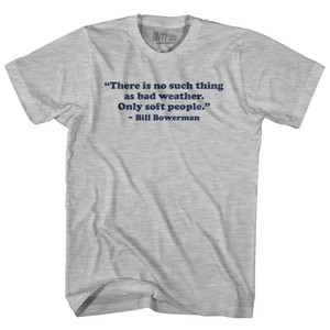 There Is No Such Thing As Bad Weather. Only Soft People - Bill Bowerman Adult Cotton T-shirt - Grey Heather There Is No Such Thing As Bad Weather. Only Soft People - Bill Bowerman Adult Cotton T-shirt - Grey Heather