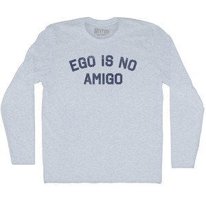 Ego Is No Amigo Adult Tri-Blend Long Sleeve T-shirt - Athletic White Ego Is No Amigo Adult Tri-Blend Long Sleeve T-shirt - Athletic White