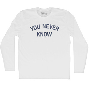 You Never Know Adult Cotton Long Sleeve T-shirt - White