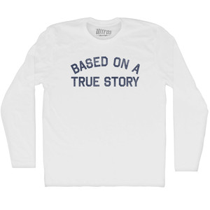 Based On A True Story Adult Cotton Long Sleeve T-shirt - White